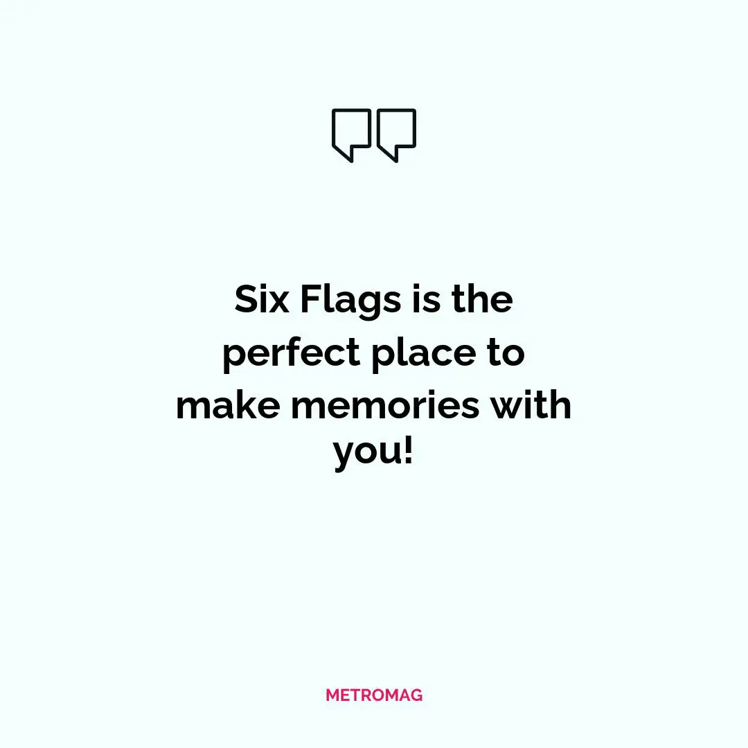 Six Flags is the perfect place to make memories with you!