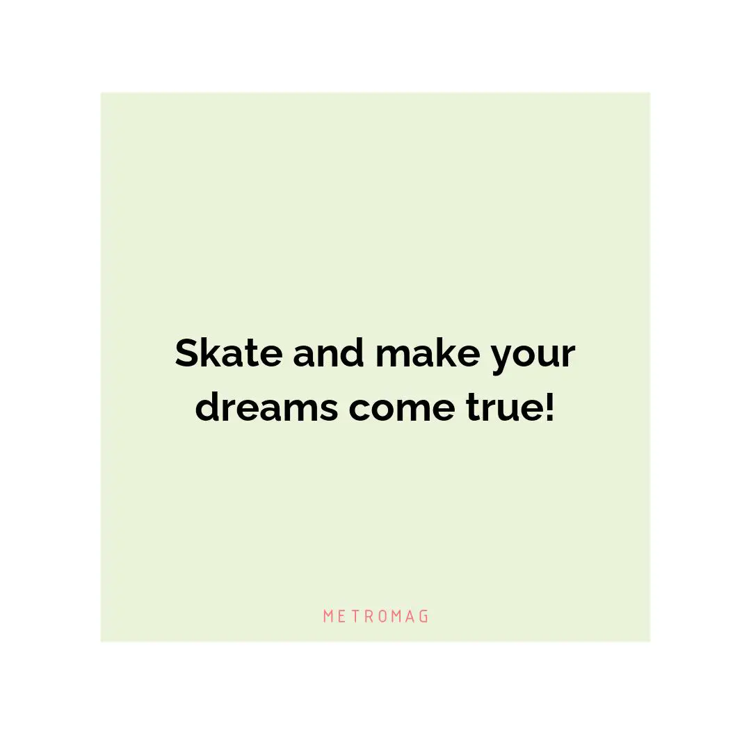Skate and make your dreams come true!