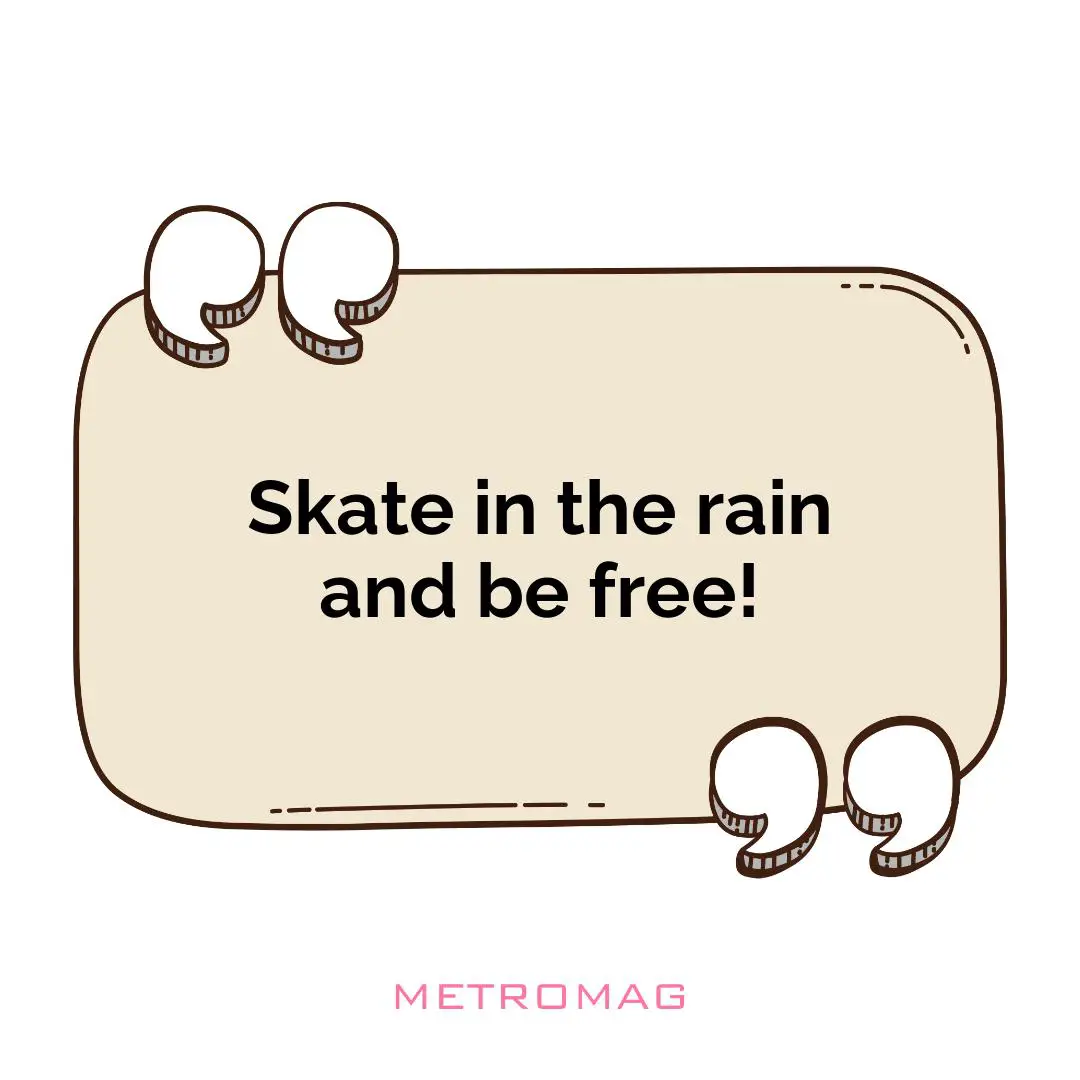 Skate in the rain and be free!