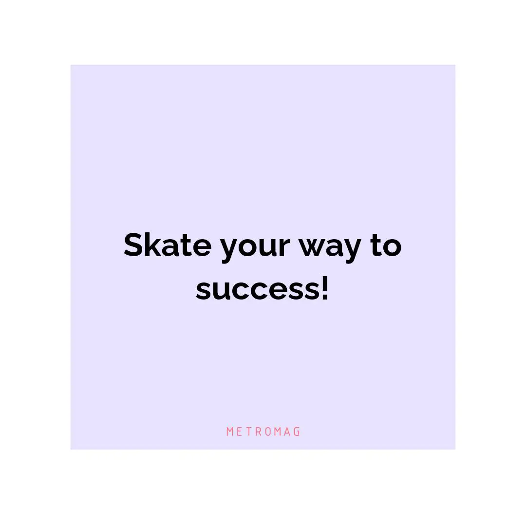 Skate your way to success!