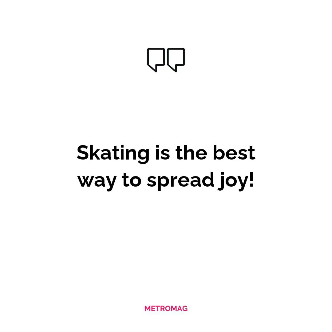 Skating is the best way to spread joy!
