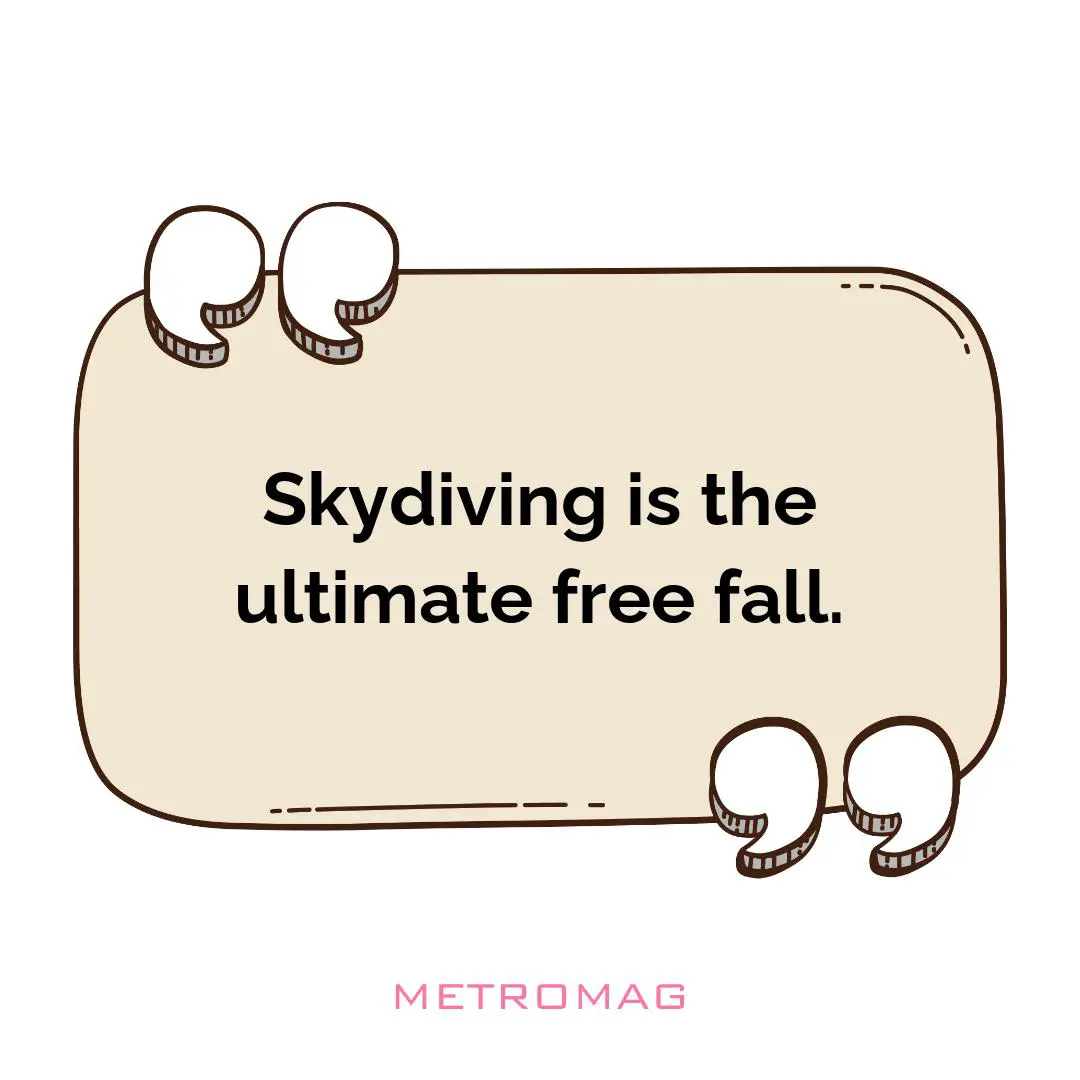 Skydiving is the ultimate free fall.