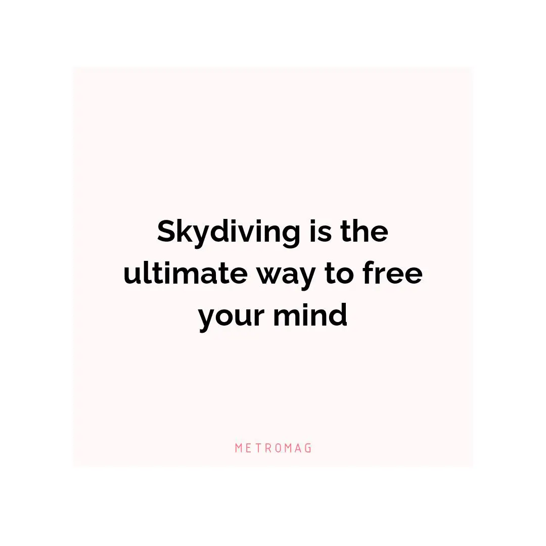 Skydiving is the ultimate way to free your mind