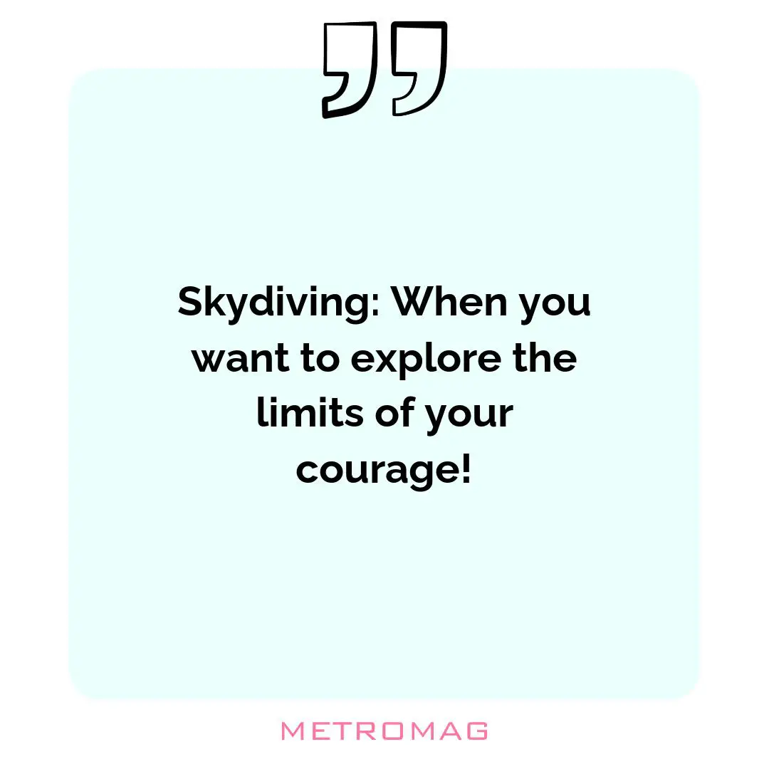 Skydiving: When you want to explore the limits of your courage!