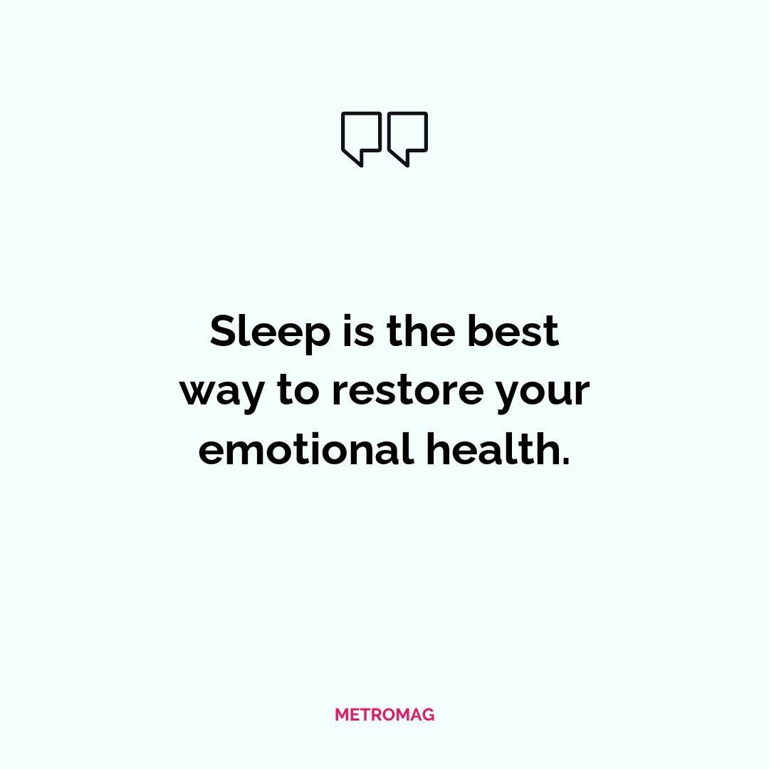 Sleep is the best way to restore your emotional health.