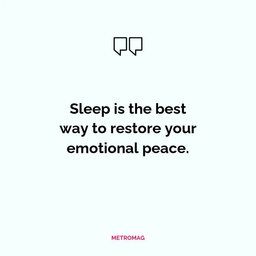Sleep is the best way to restore your emotional peace.