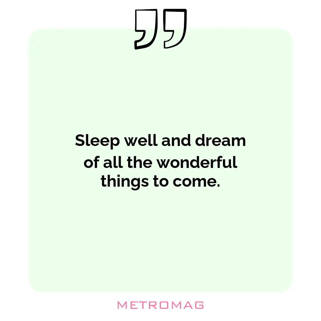 Sleep well and dream of all the wonderful things to come.