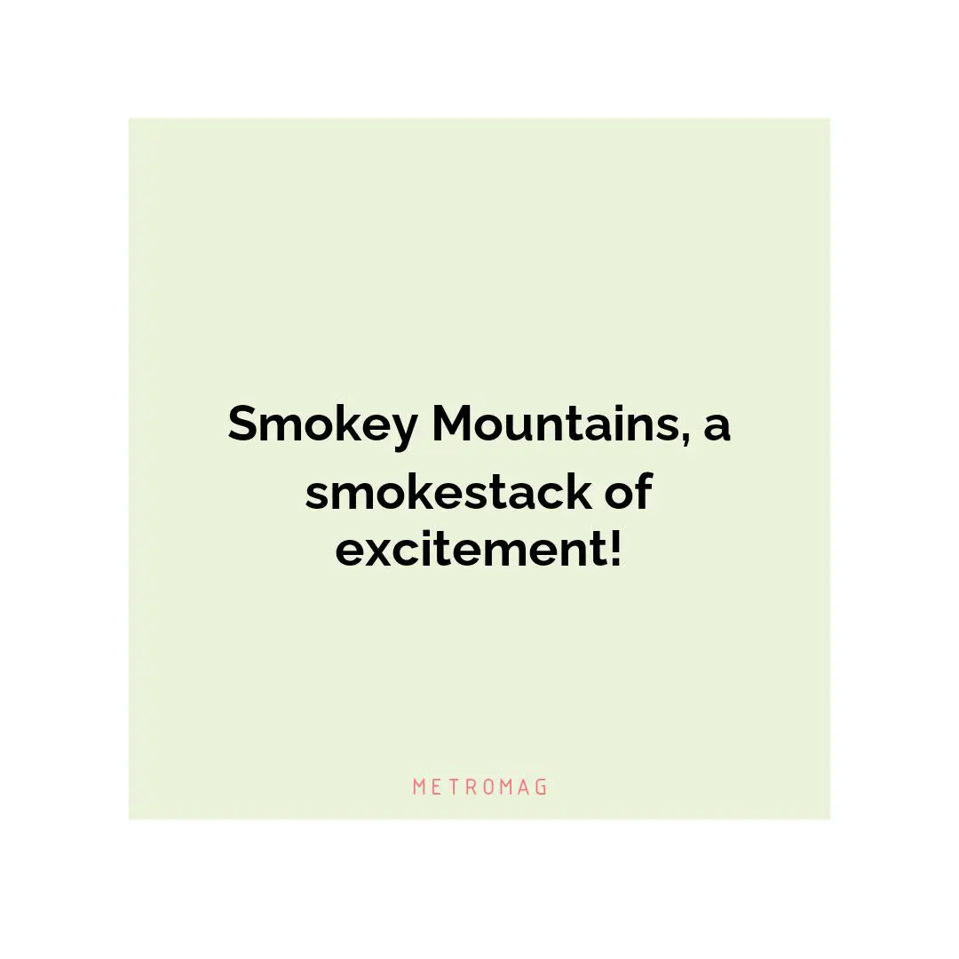 Smokey Mountains, a smokestack of excitement!
