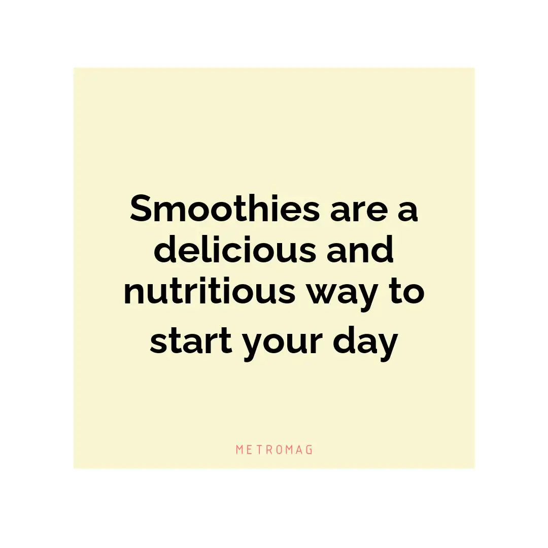 Smoothies are a delicious and nutritious way to start your day