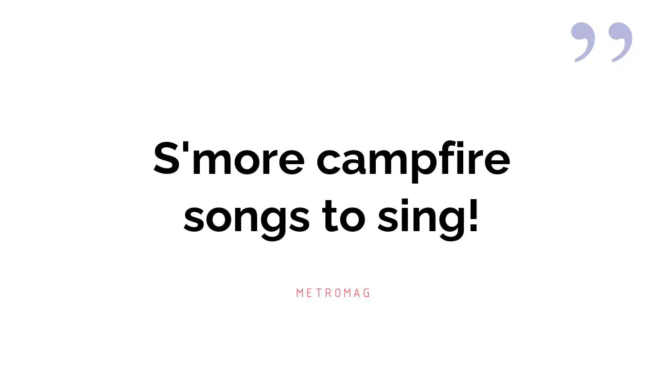 S'more campfire songs to sing!