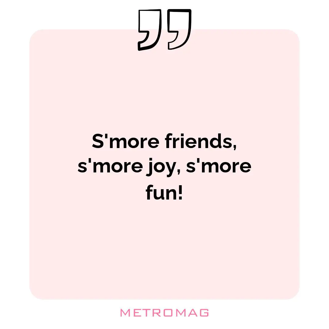 S'more friends, s'more joy, s'more fun!