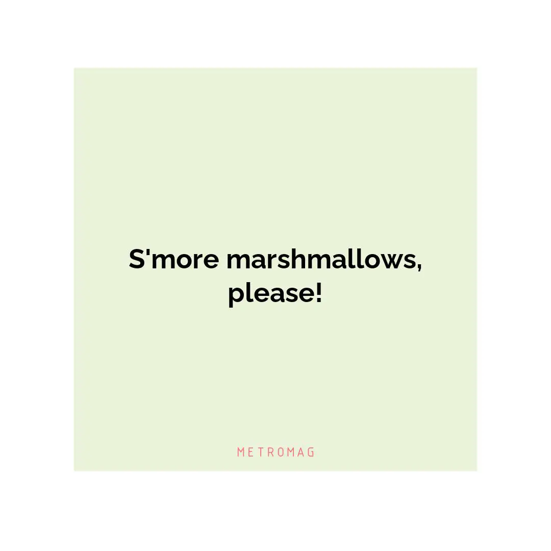S'more marshmallows, please!