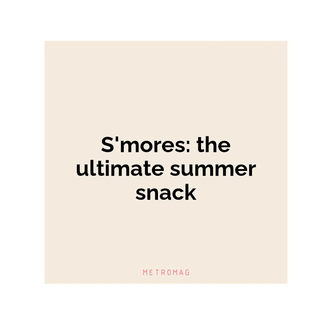 S'mores: the ultimate summer snack