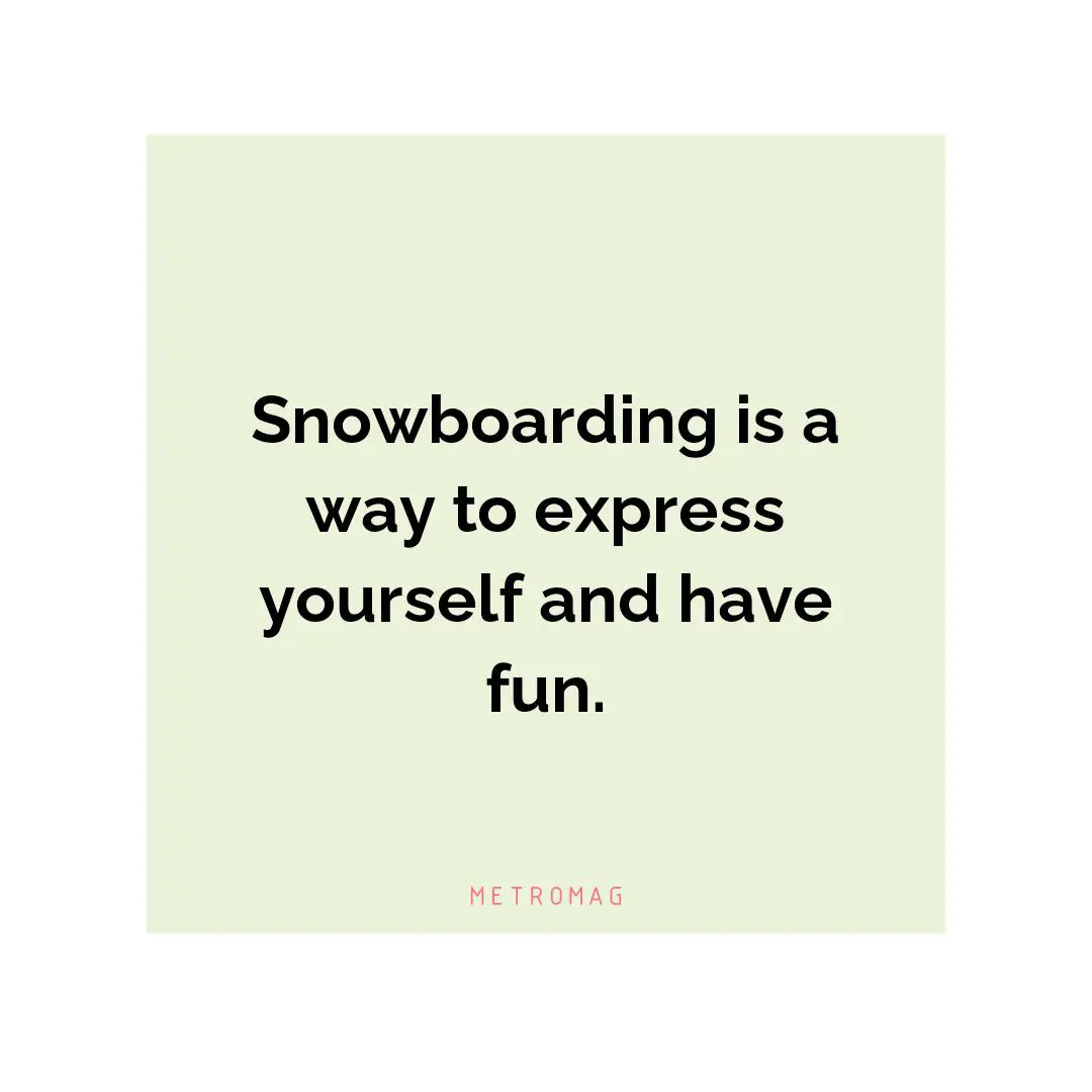 Snowboarding is a way to express yourself and have fun.