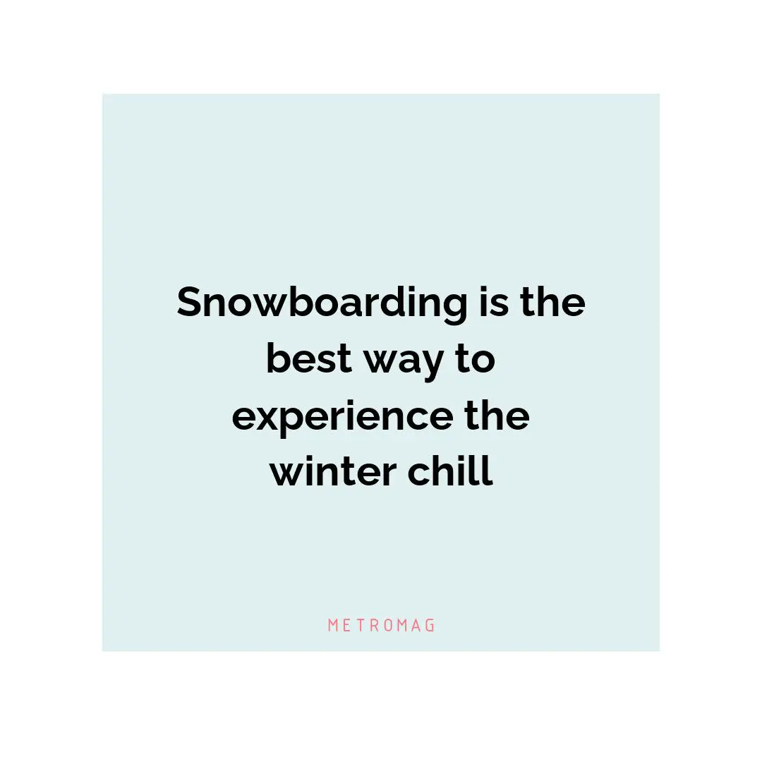 Snowboarding is the best way to experience the winter chill