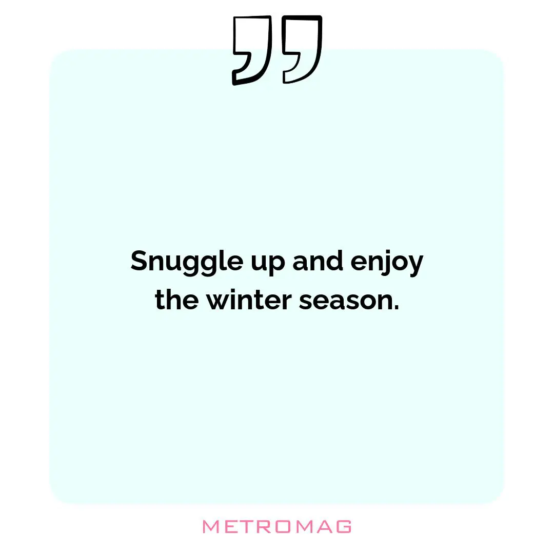 Snuggle up and enjoy the winter season.