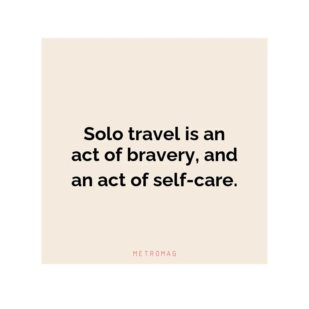 Solo travel is an act of bravery, and an act of self-care.