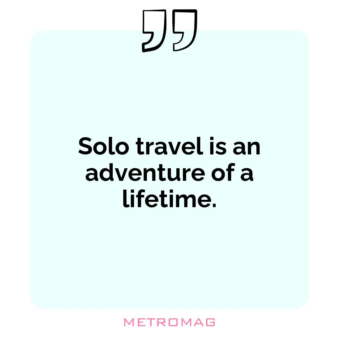 Solo travel is an adventure of a lifetime.