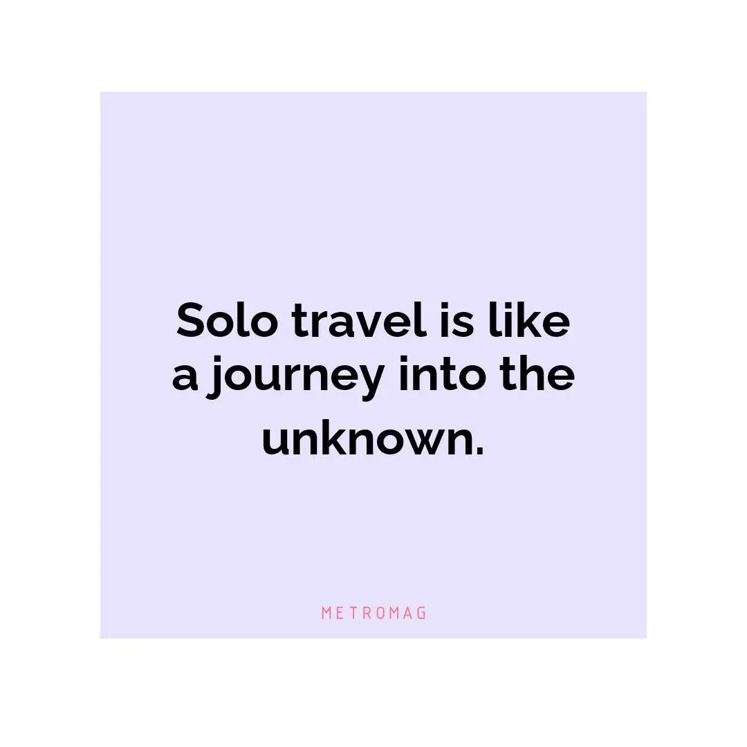 Solo travel is like a journey into the unknown.