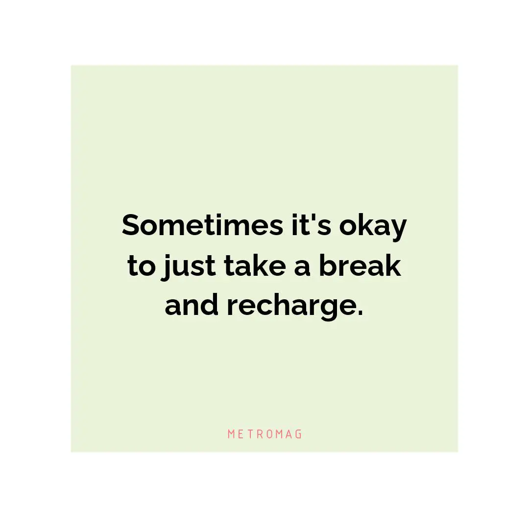 Sometimes it's okay to just take a break and recharge.