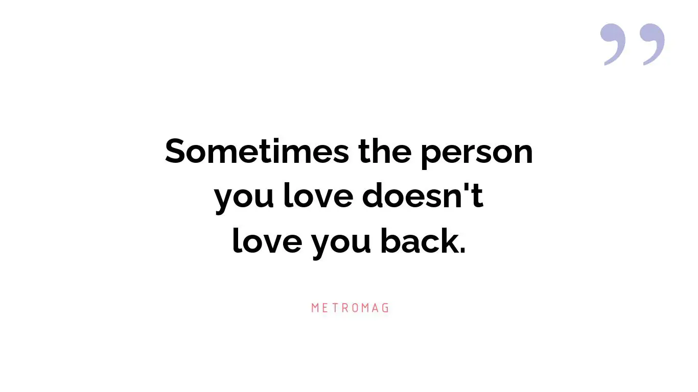Sometimes the person you love doesn't love you back.