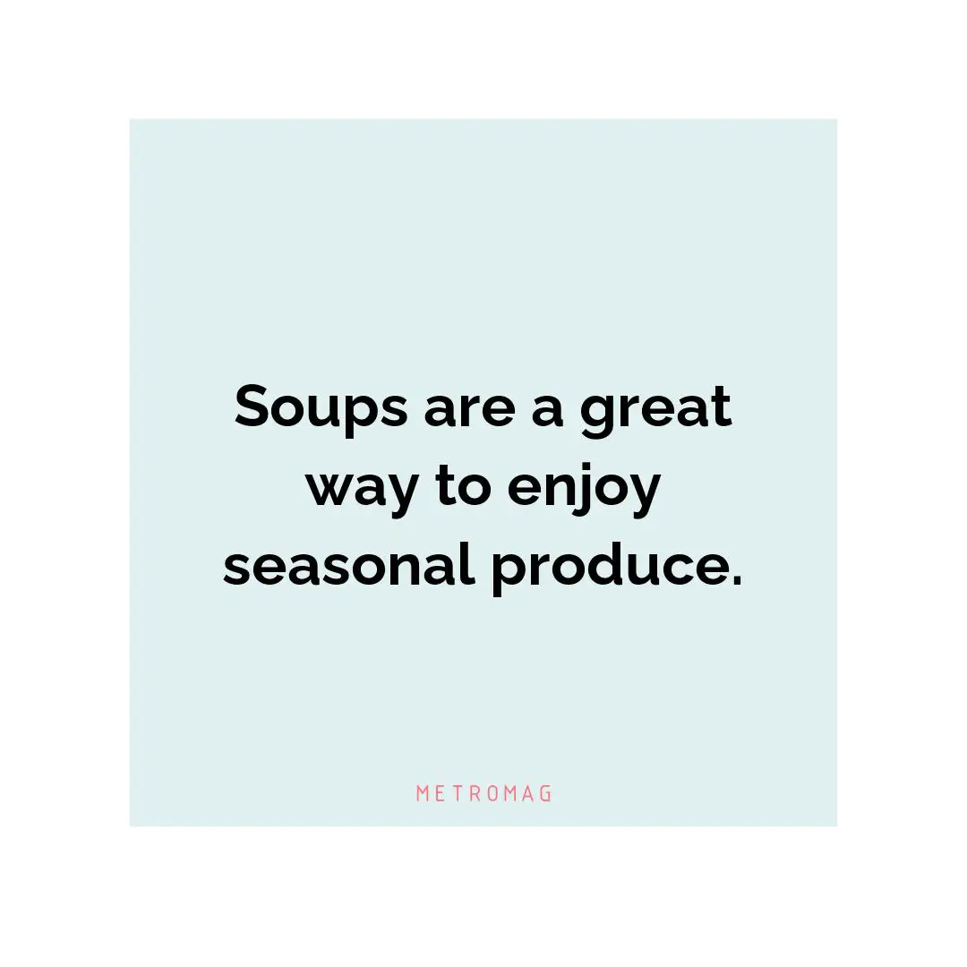 Soups are a great way to enjoy seasonal produce.