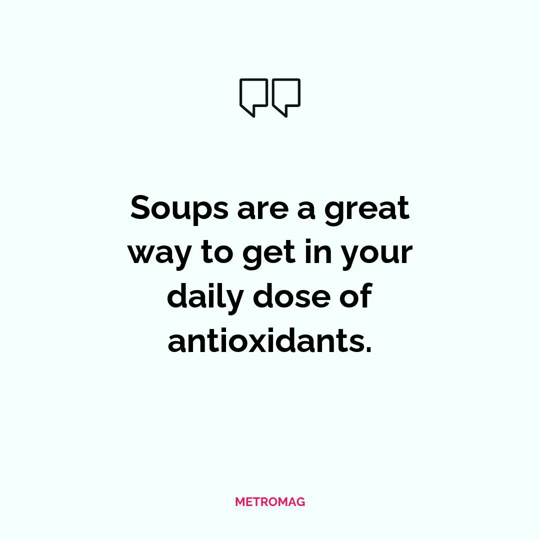Soups are a great way to get in your daily dose of antioxidants.