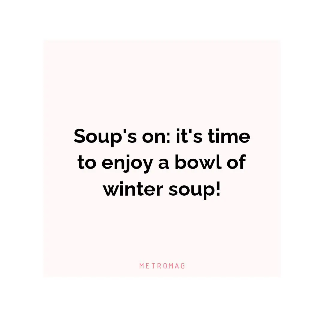 Soup's on: it's time to enjoy a bowl of winter soup!