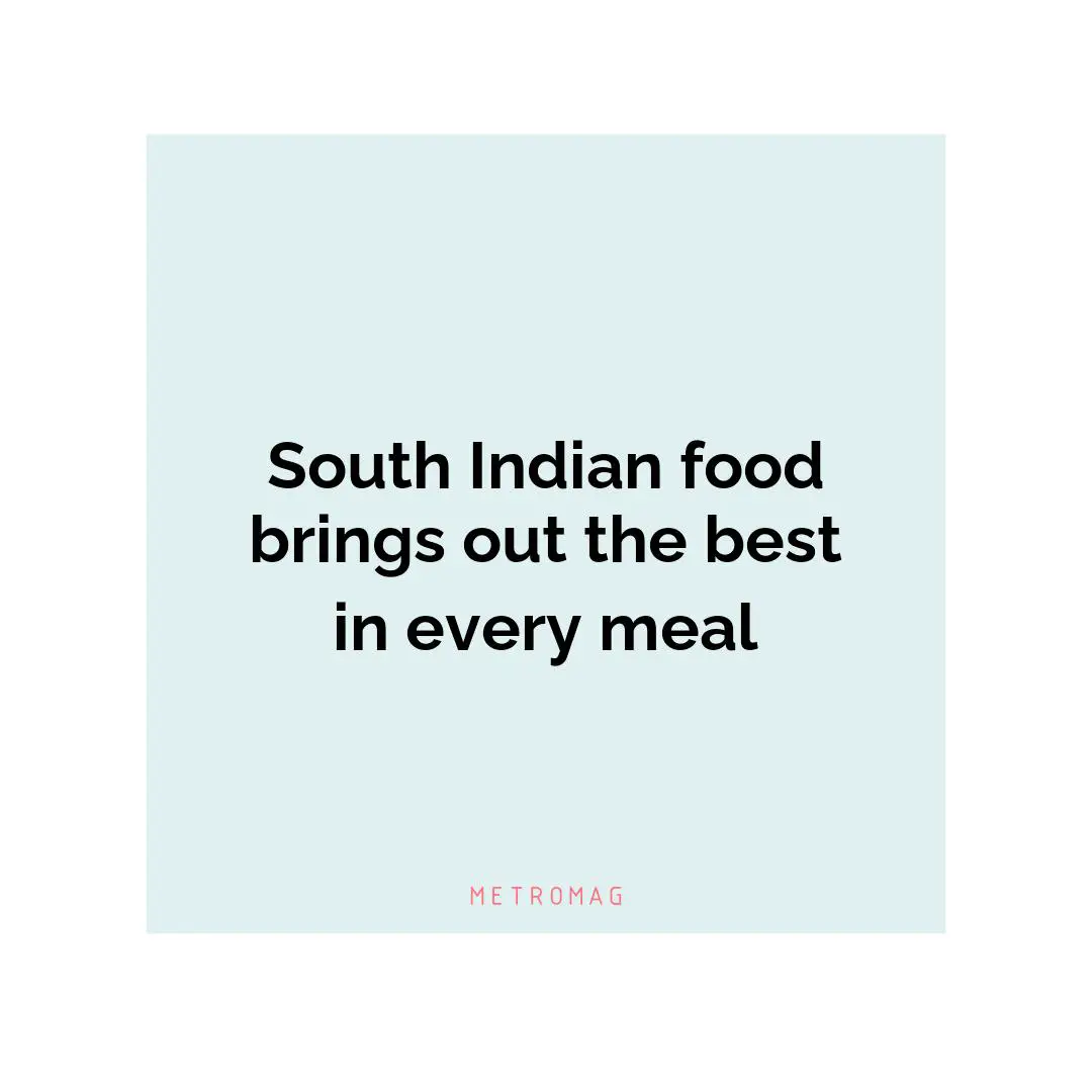 South Indian food brings out the best in every meal