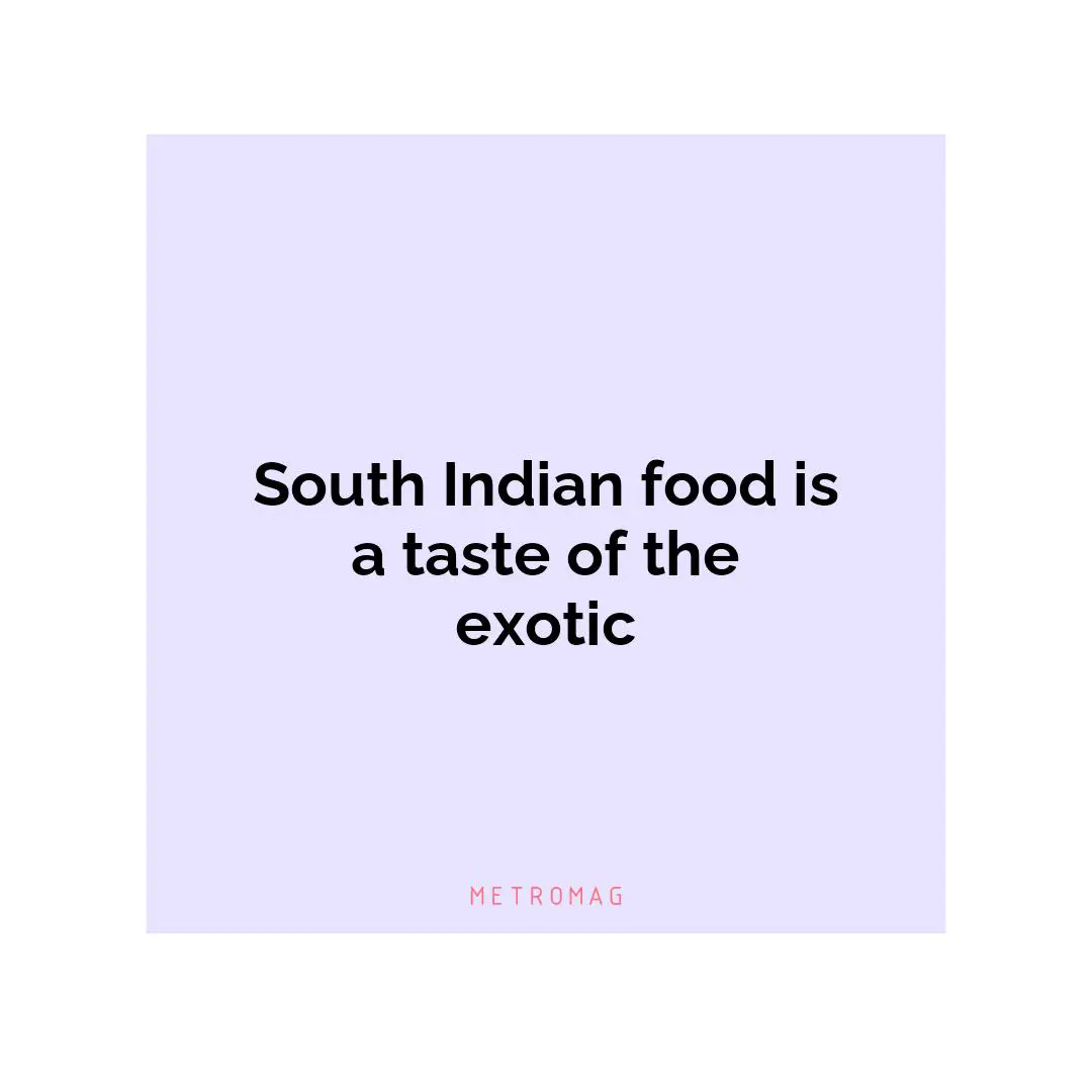 South Indian food is a taste of the exotic