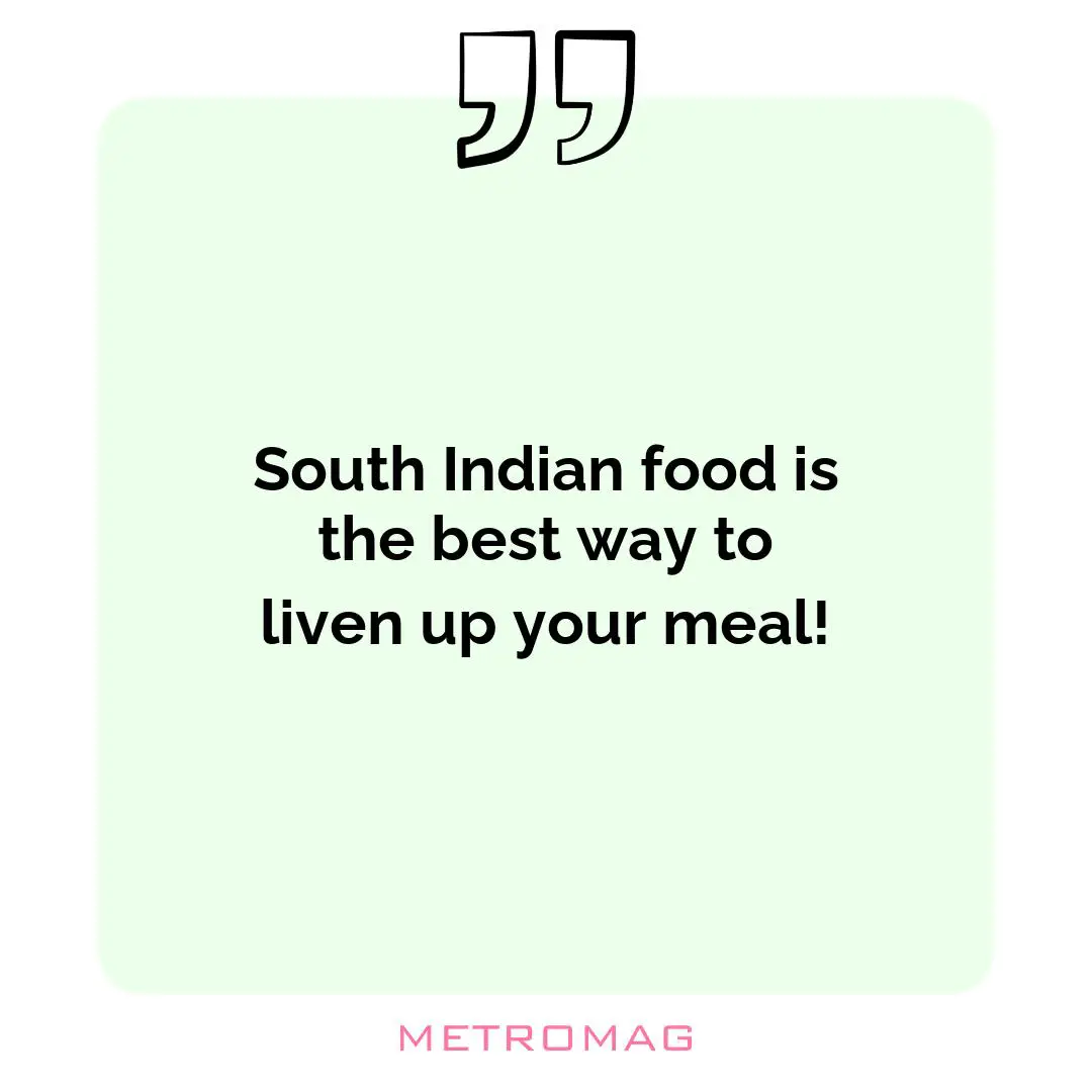 South Indian food is the best way to liven up your meal!
