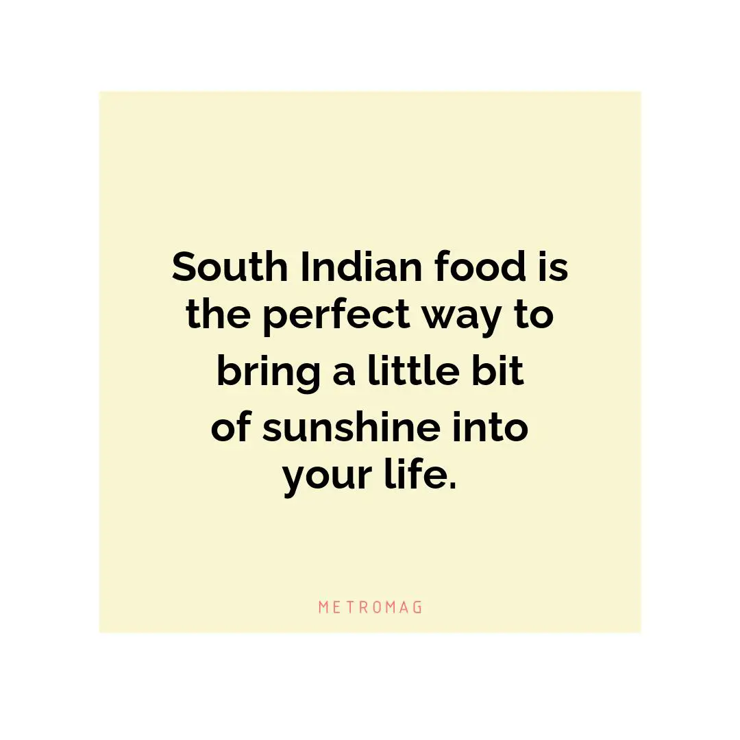South Indian food is the perfect way to bring a little bit of sunshine into your life.