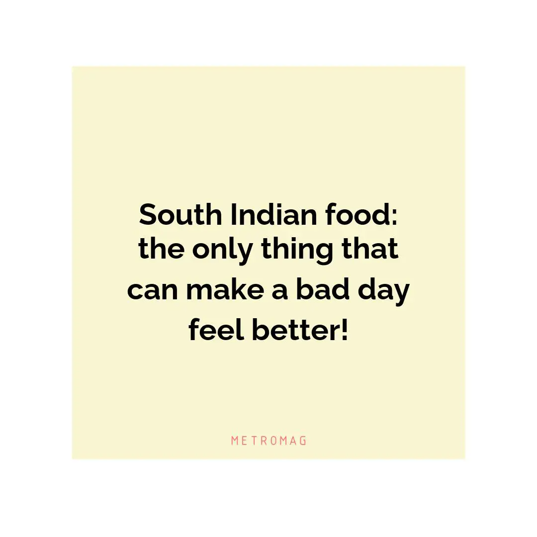 South Indian food: the only thing that can make a bad day feel better!