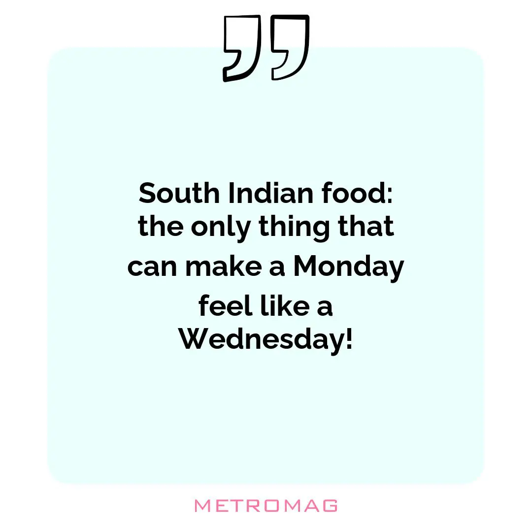 South Indian food: the only thing that can make a Monday feel like a Wednesday!