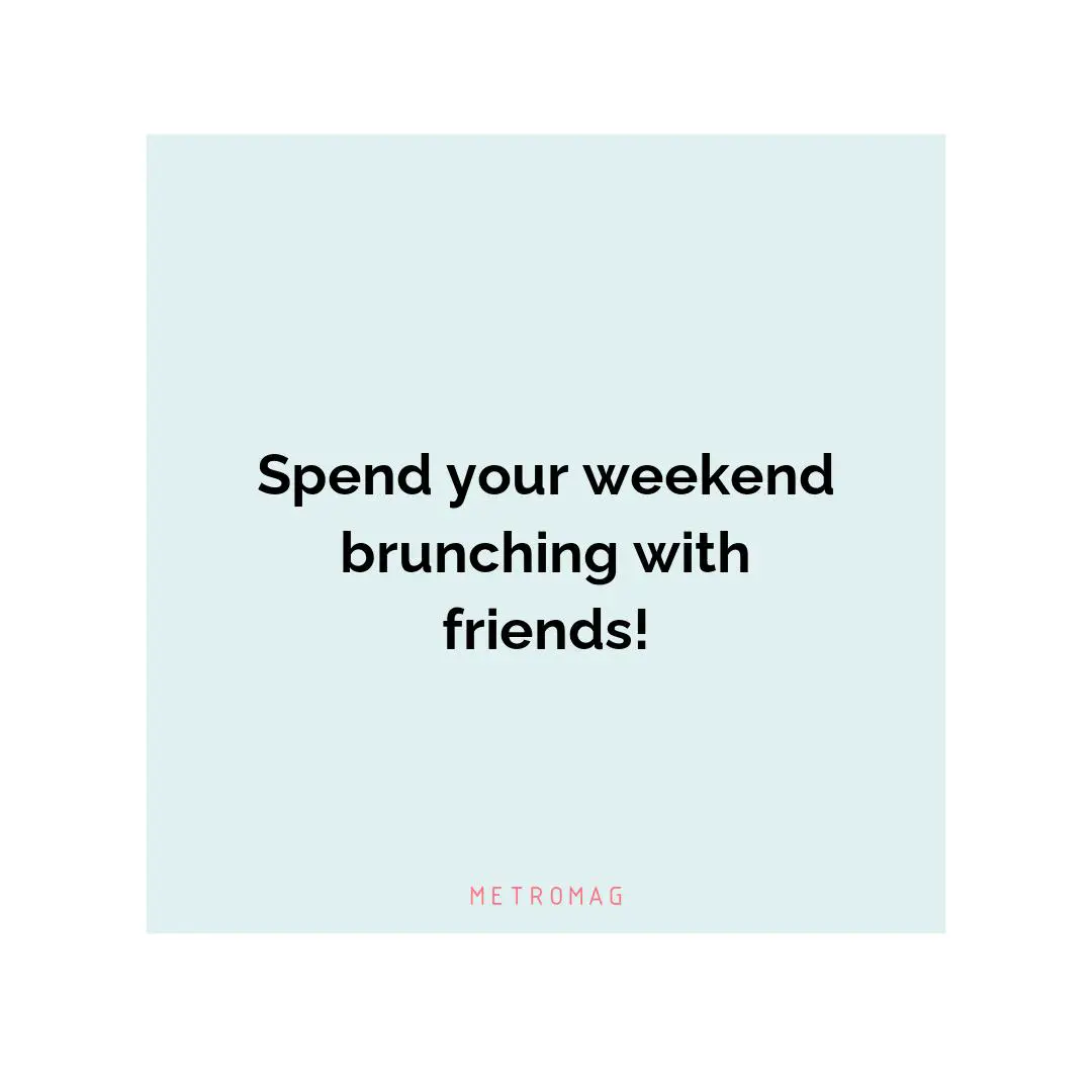 Spend your weekend brunching with friends!