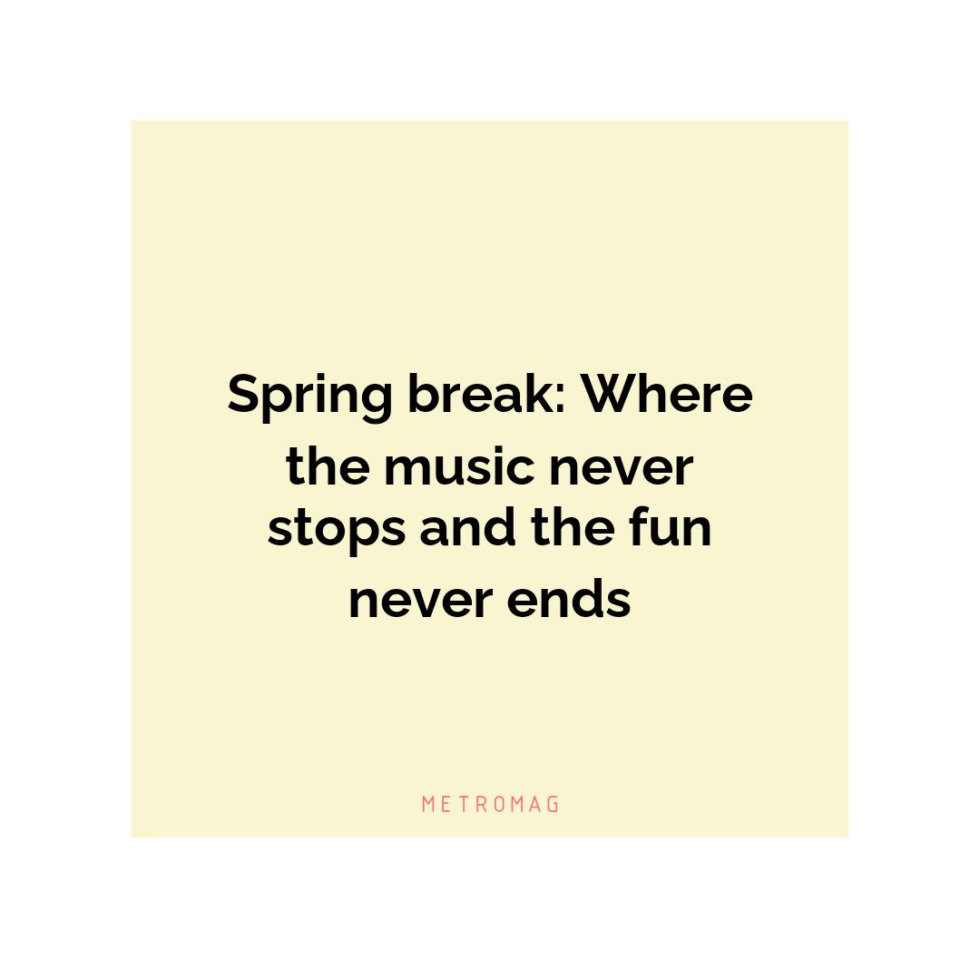 Spring break: Where the music never stops and the fun never ends