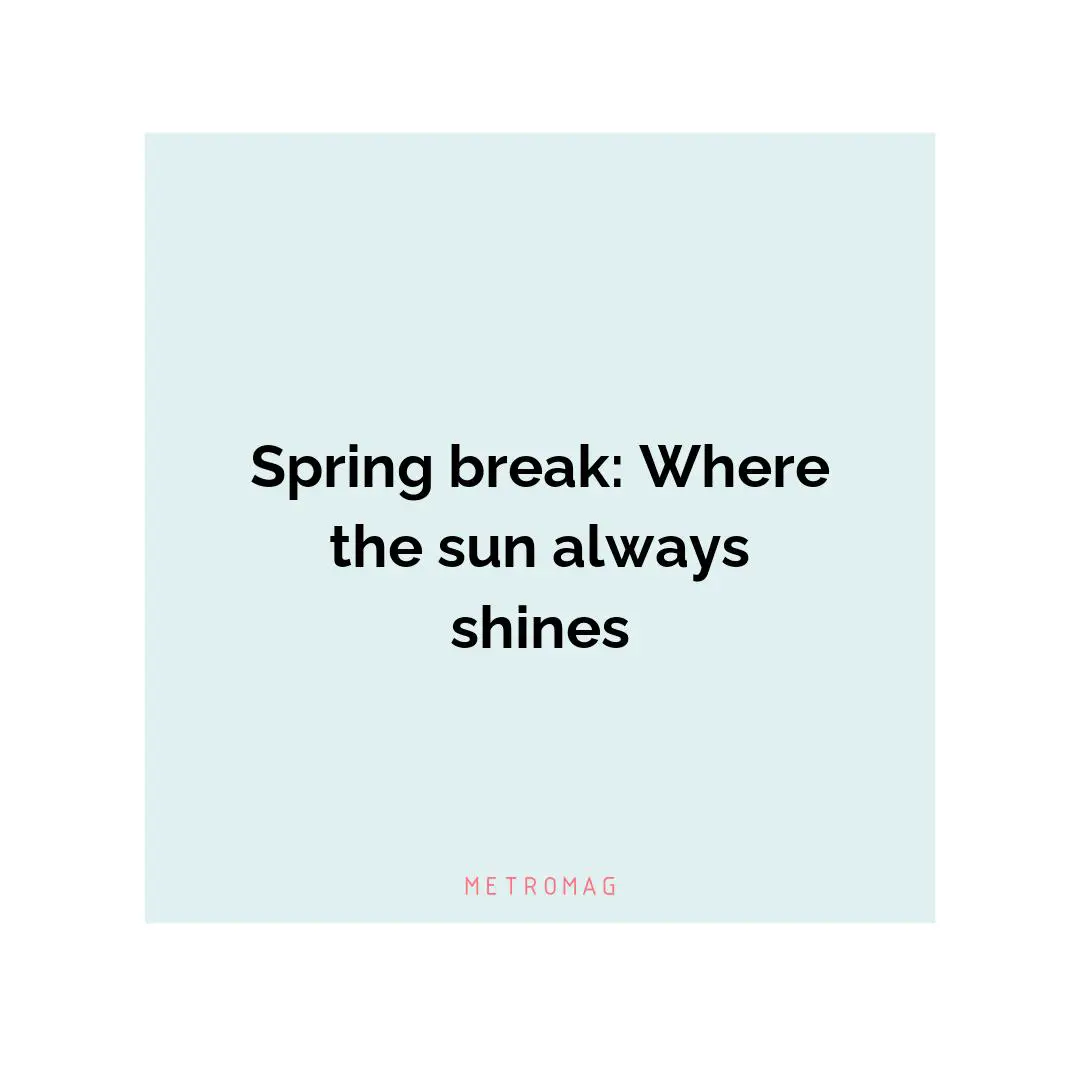 Spring break: Where the sun always shines