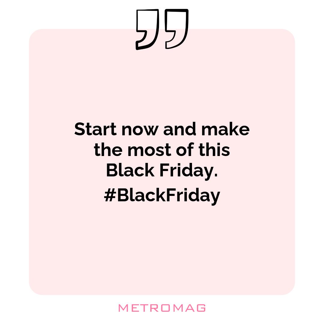 Start now and make the most of this Black Friday. #BlackFriday