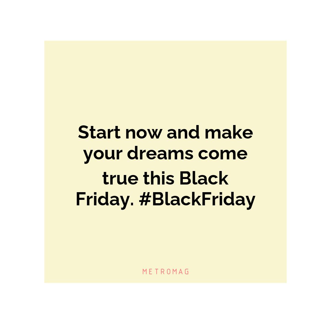 Start now and make your dreams come true this Black Friday. #BlackFriday