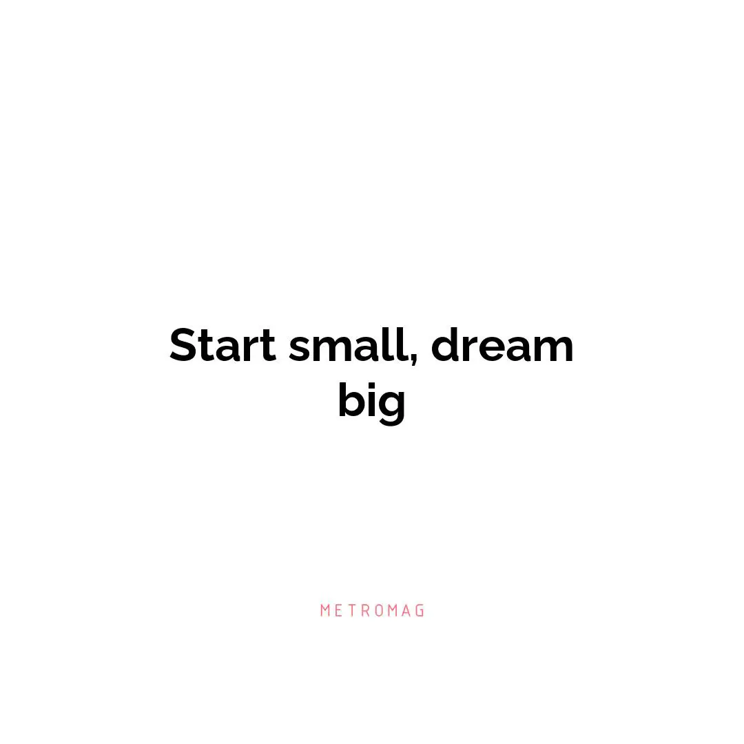 Start small, dream big