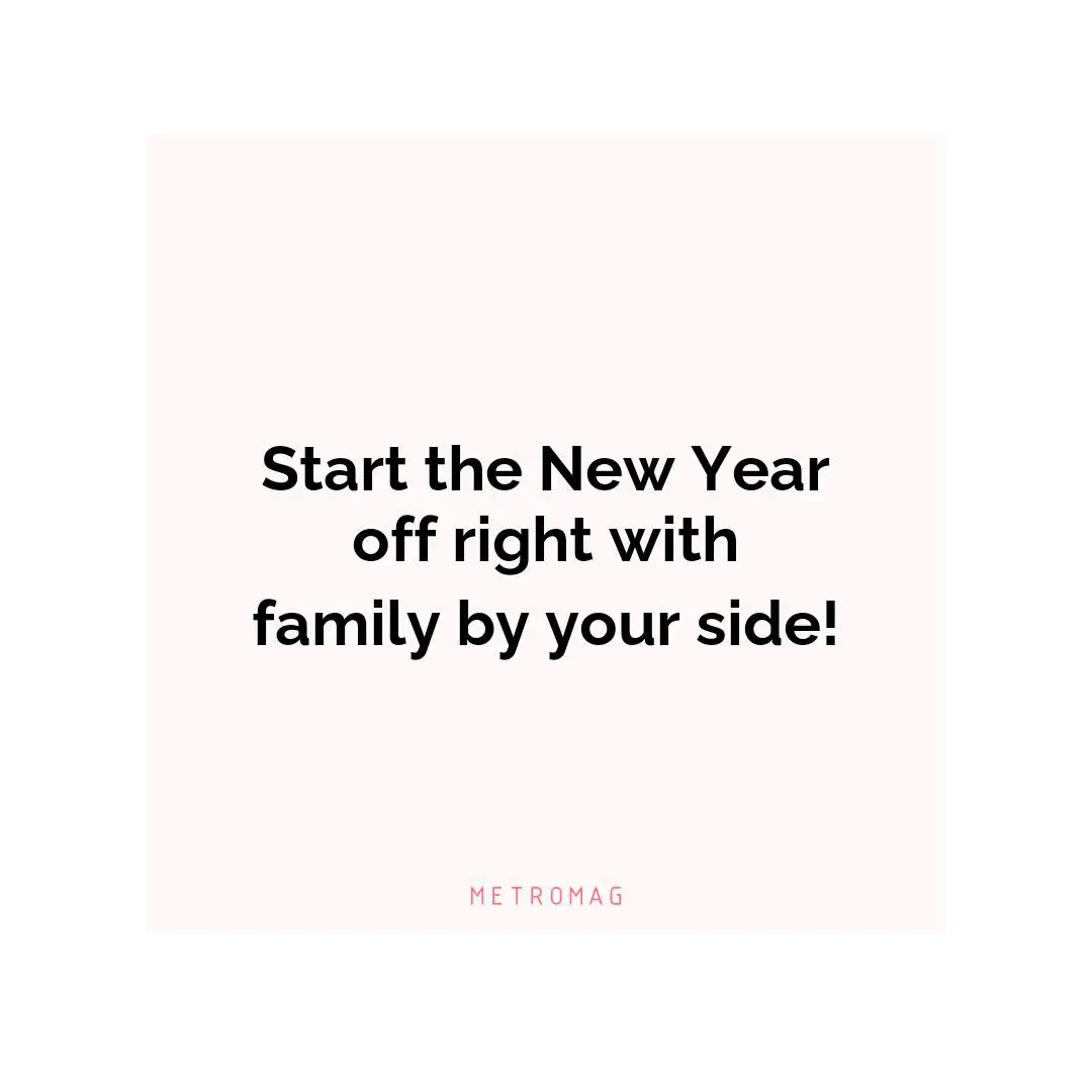 Start the New Year off right with family by your side!