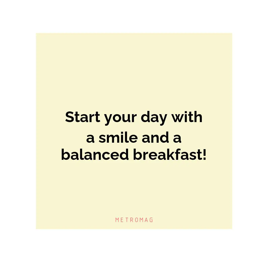 Start your day with a smile and a balanced breakfast!