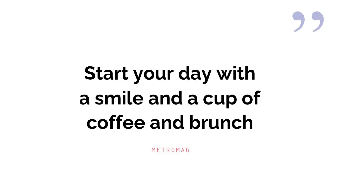 Start your day with a smile and a cup of coffee and brunch