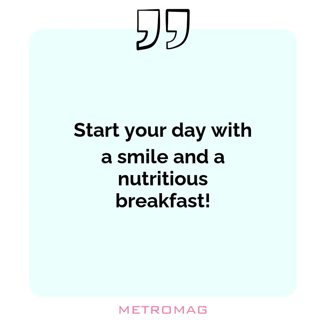 Start your day with a smile and a nutritious breakfast!