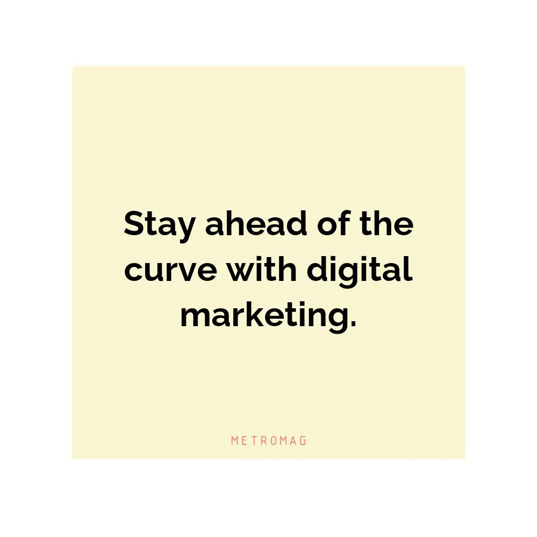 Stay ahead of the curve with digital marketing.