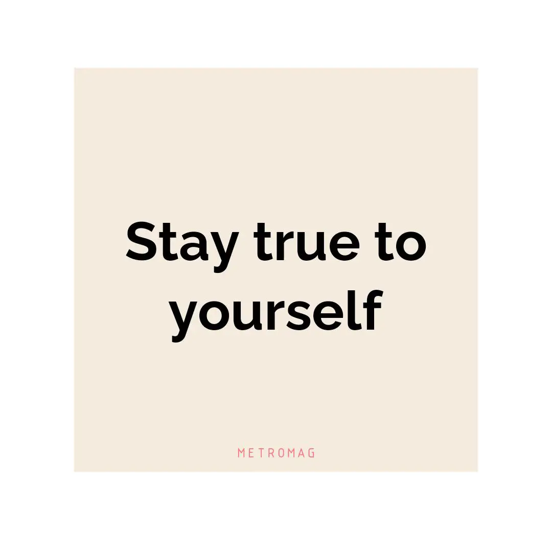 Stay true to yourself