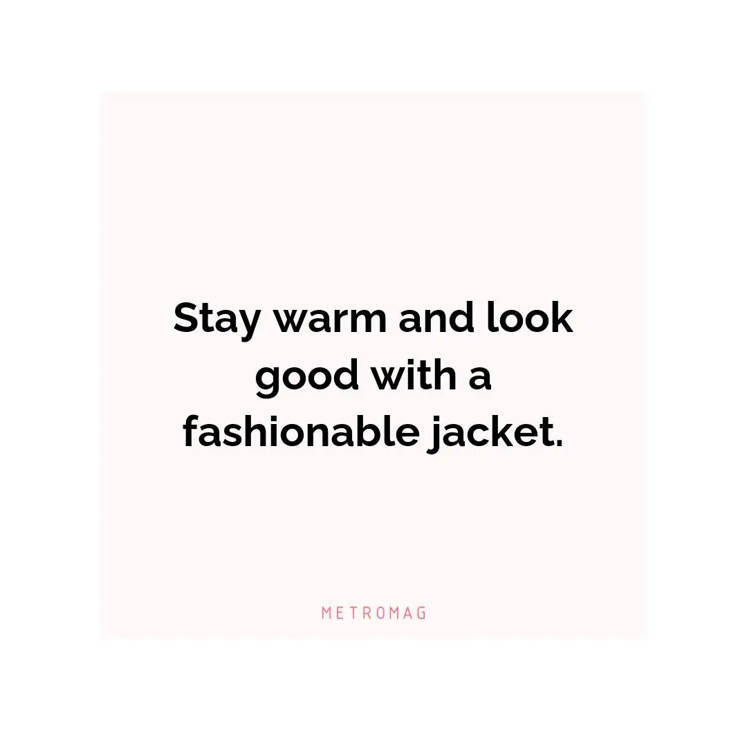 Stay warm and look good with a fashionable jacket.