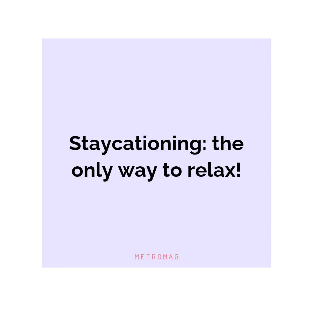 Staycationing: the only way to relax!