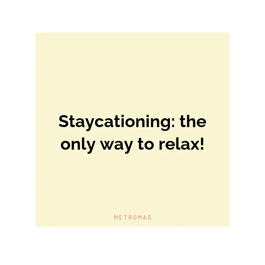 Staycationing: the only way to relax!