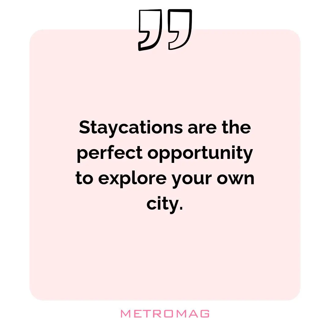 Staycations are the perfect opportunity to explore your own city.